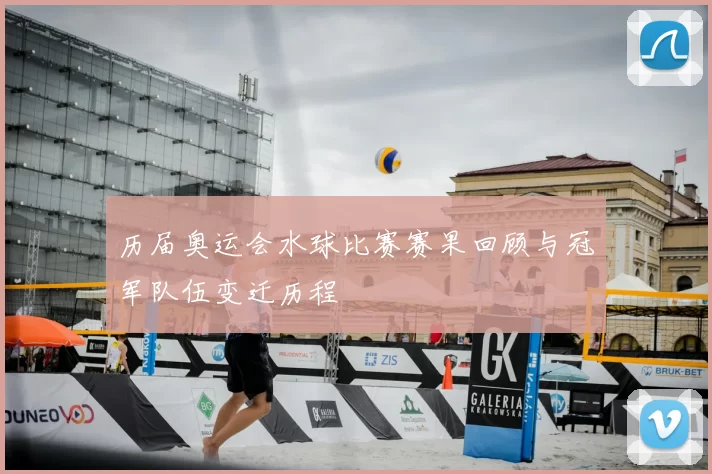 历届奥运会水球比赛赛果回顾与冠军队伍变迁历程