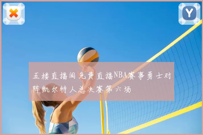 五楼直播间免费直播NBA赛事勇士对阵凯尔特人总决赛第六场