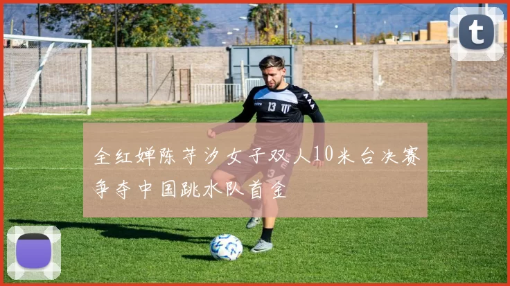 全红婵陈芋汐女子双人10米台决赛争夺中国跳水队首金