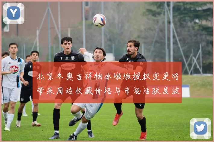 北京冬奥吉祥物冰墩墩授权变更将带来周边收藏价格与市场活跃度波动