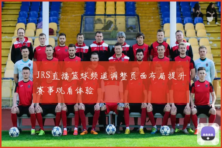JRS直播篮球频道调整页面布局提升赛事观看体验