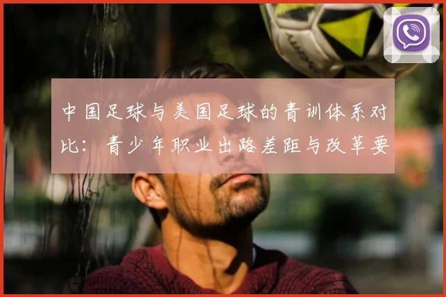 中国足球与美国足球的青训体系对比：青少年职业出路差距与改革要点