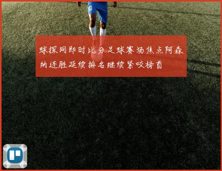 球探网即时比分足球赛场焦点阿森纳连胜延续排名继续紧咬榜首